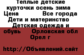 Теплые детские курточки осень-зима › Цена ­ 1 000 - Все города Дети и материнство » Детская одежда и обувь   . Орловская обл.,Орел г.